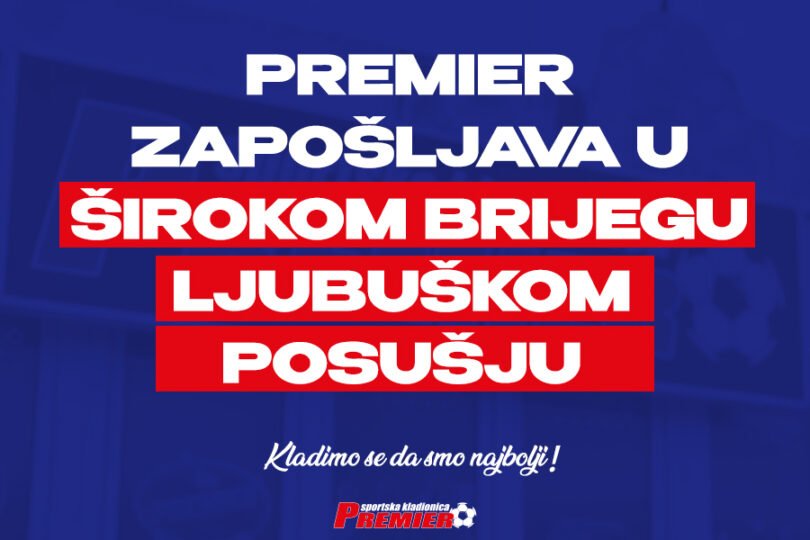 Premier zapošljava u Širokom, Posušju i Ljubuškom: Postani dio tima najveće i najbolje kladionice u BiH